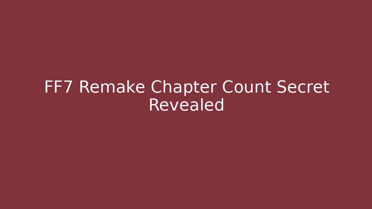 FF7 Remake Chapter Count Secret Revealed