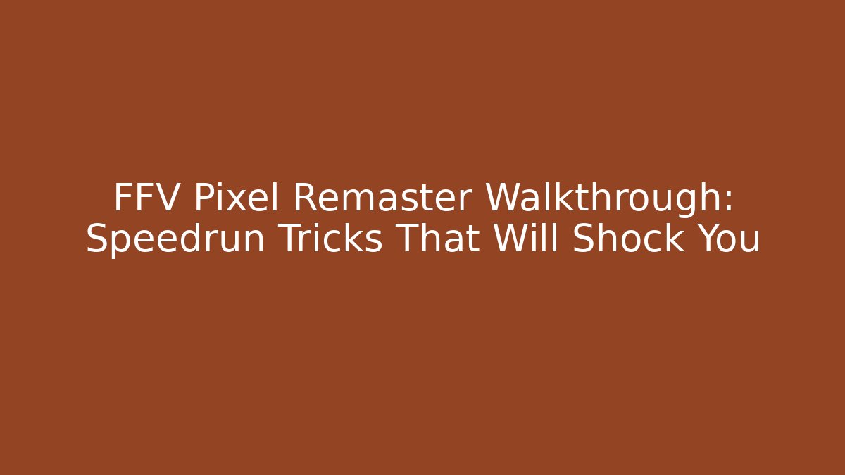 FFV Pixel Remaster Walkthrough: Speedrun Tricks That Will Shock You - Celivion
