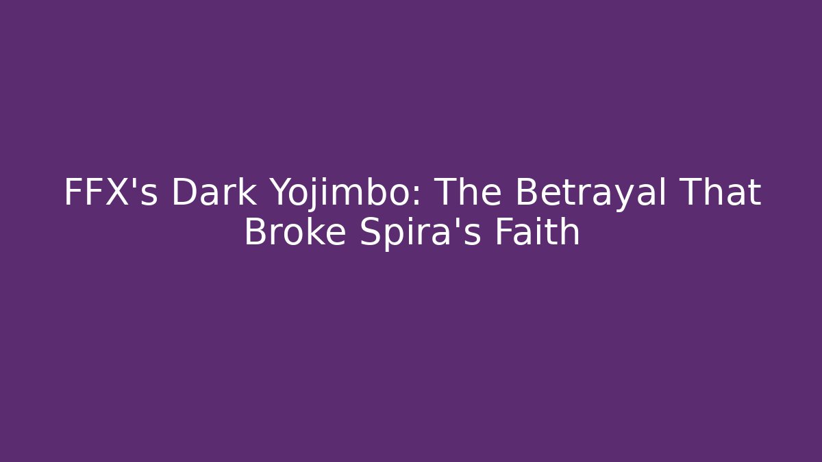 FFX's Dark Yojimbo: The Betrayal That Broke Spira's Faith