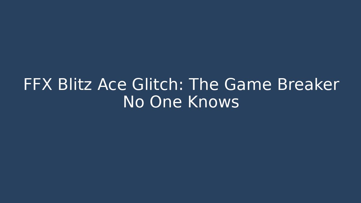 FFX Blitz Ace Glitch: The Game Breaker No One Knows