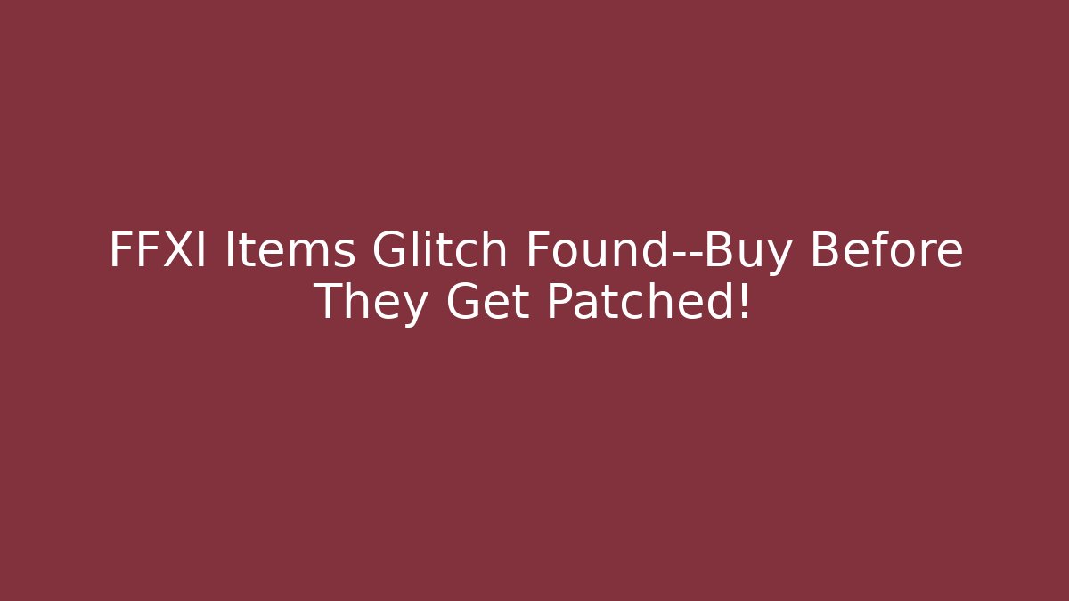 FFXI Items Glitch Found—Buy Before They Get Patched!