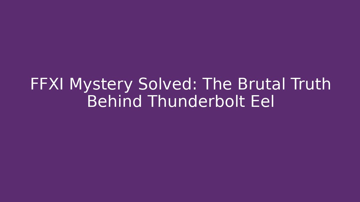 FFXI Mystery Solved: The Brutal Truth Behind Thunderbolt Eel - Celivion