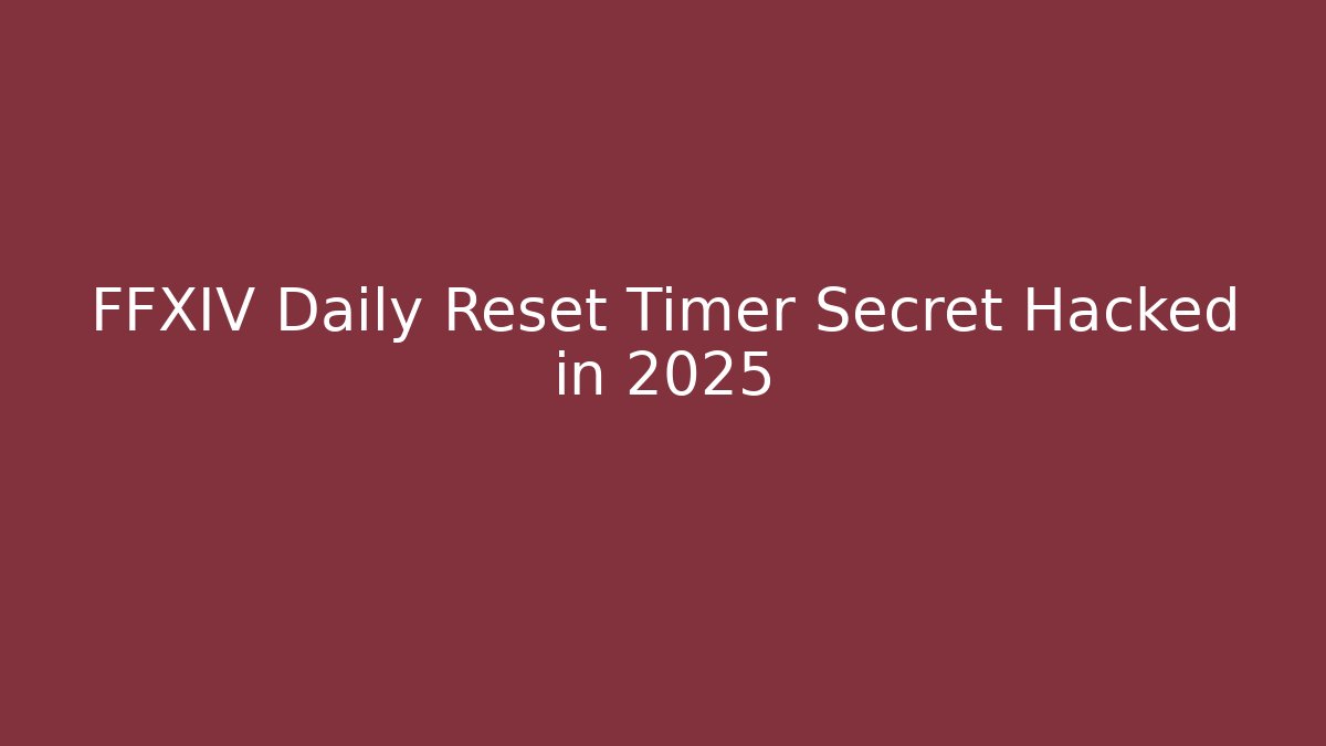 FFXIV Daily Reset Timer Secret Hacked in 2025 - Celivion