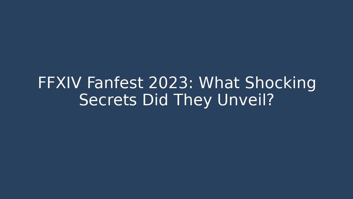 FFXIV Fanfest 2023: What Shocking Secrets Did They Unveil?