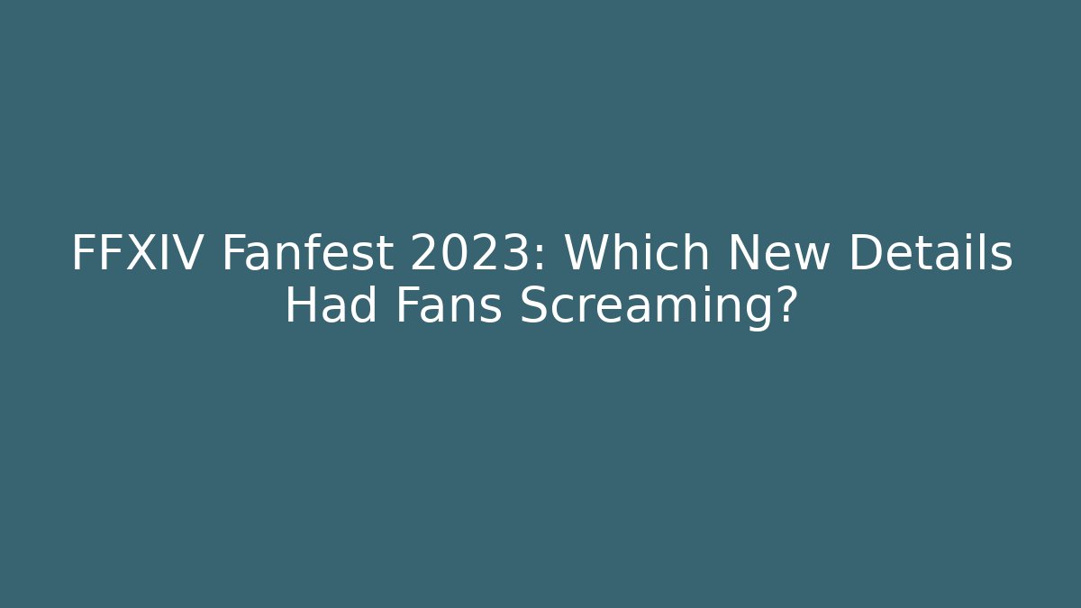 FFXIV Fanfest 2023: Which New Details Had Fans Screaming?