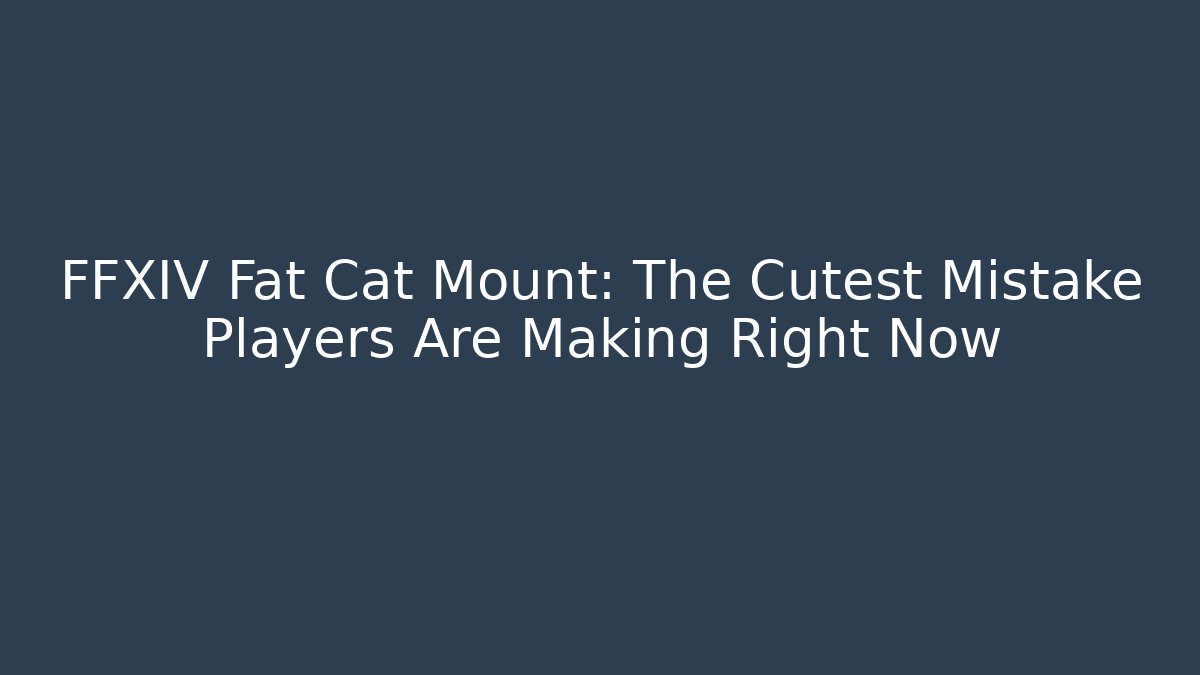 FFXIV Fat Cat Mount: The Cutest Mistake Players Are Making Right Now
