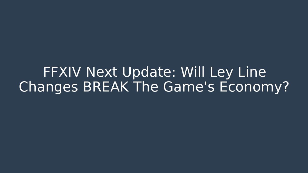 FFXIV Next Update: Will Ley Line Changes BREAK The Game's Economy?