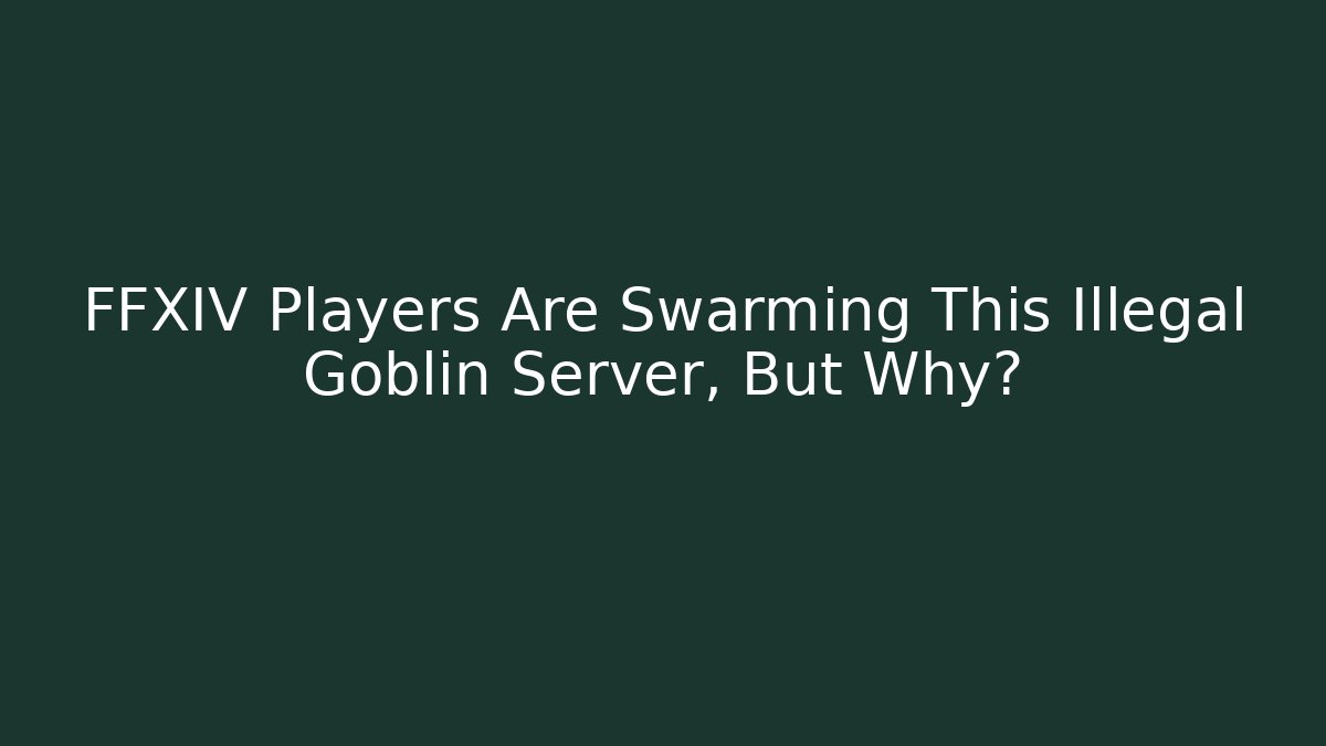 FFXIV Players Are Swarming This Illegal Goblin Server, But Why?
