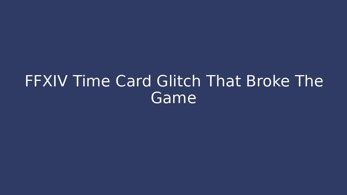 FFXIV Time Card Glitch That Broke The Game