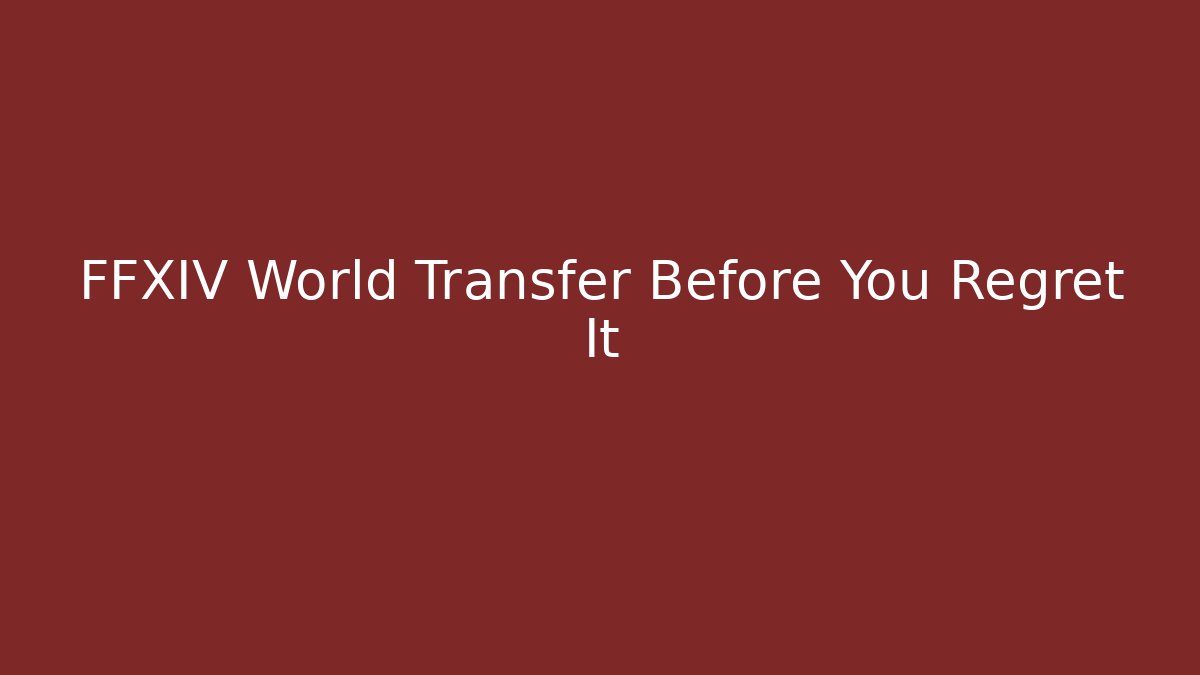 FFXIV World Transfer Before You Regret It