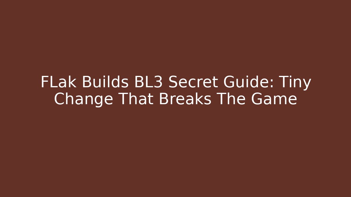 FLak Builds BL3 Secret Guide: Tiny Change That Breaks The Game