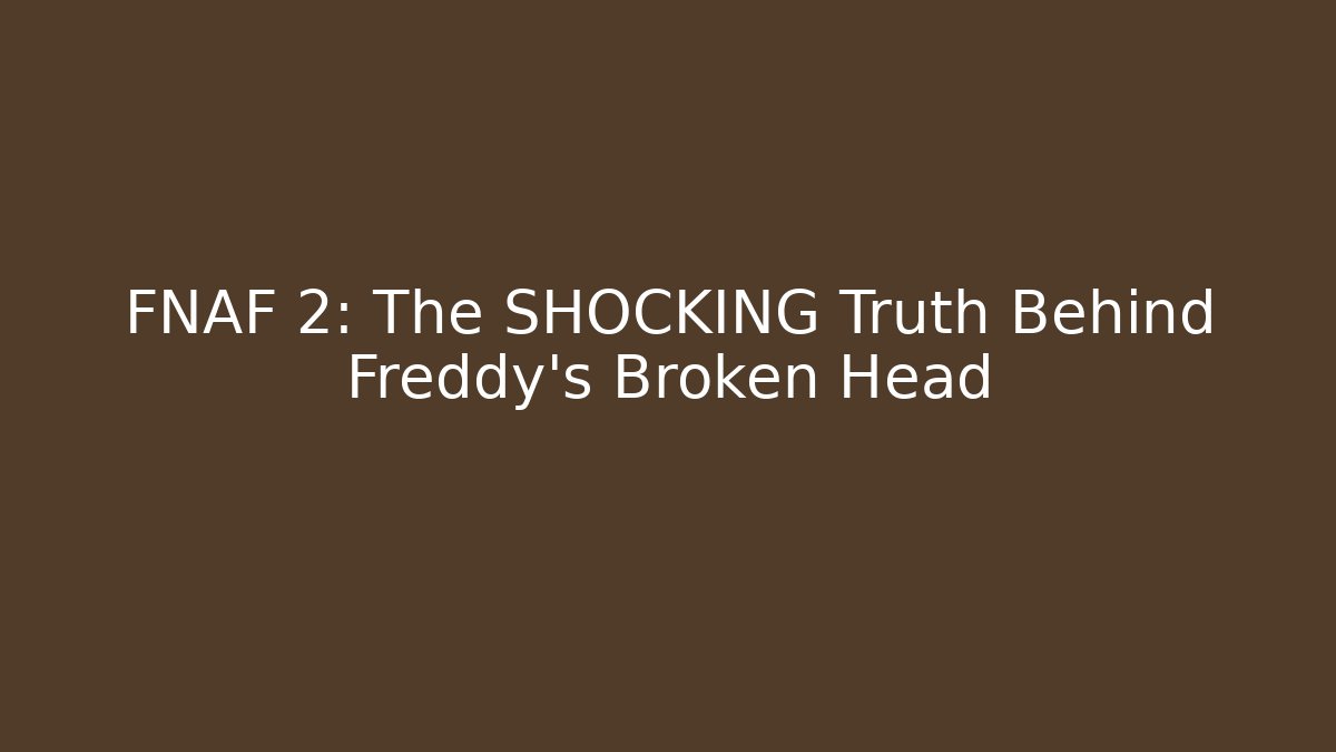 FNAF 2: The SHOCKING Truth Behind Freddy's Broken Head
