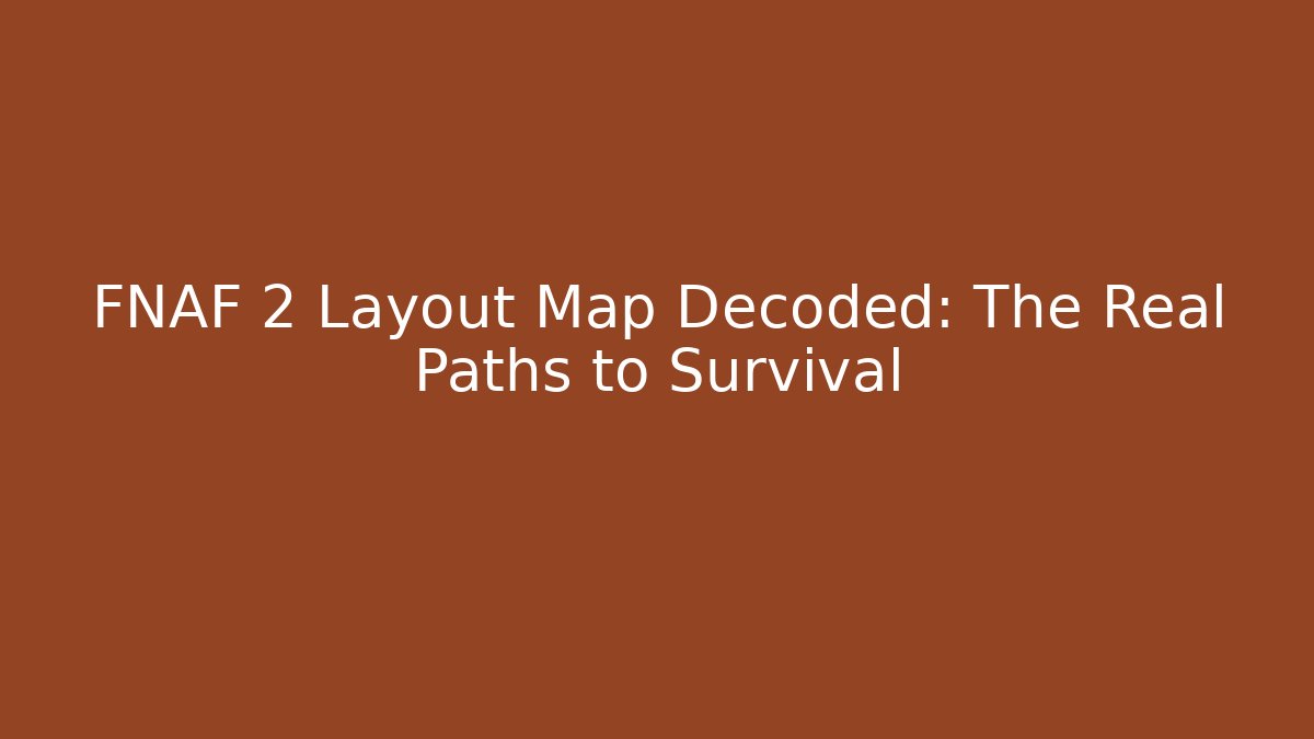FNAF 2 Layout Map Decoded: The Real Paths to Survival