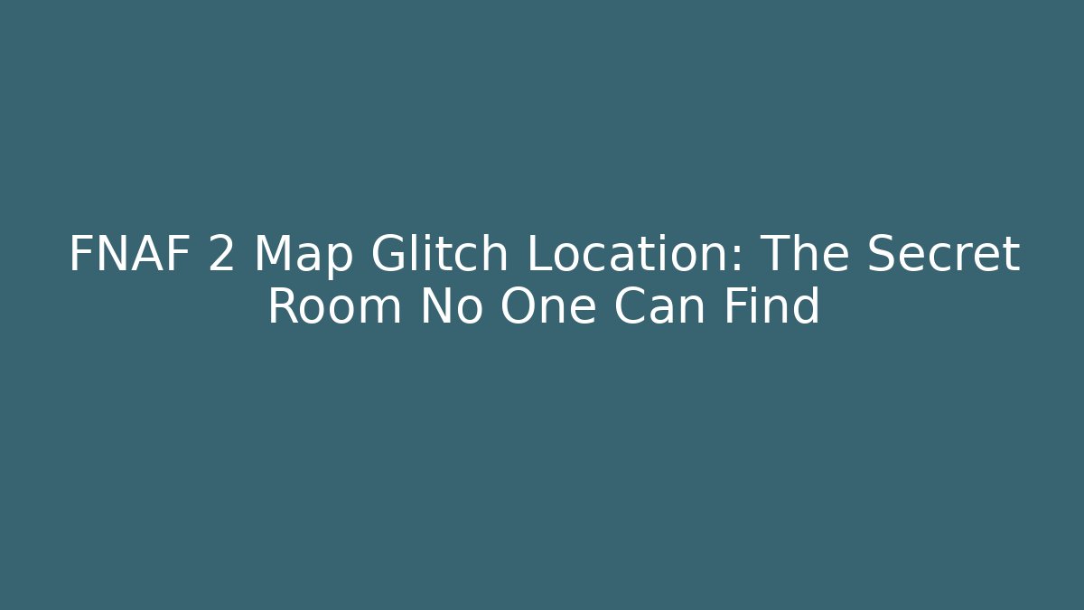 FNAF 2 Map Glitch Location: The Secret Room No One Can Find