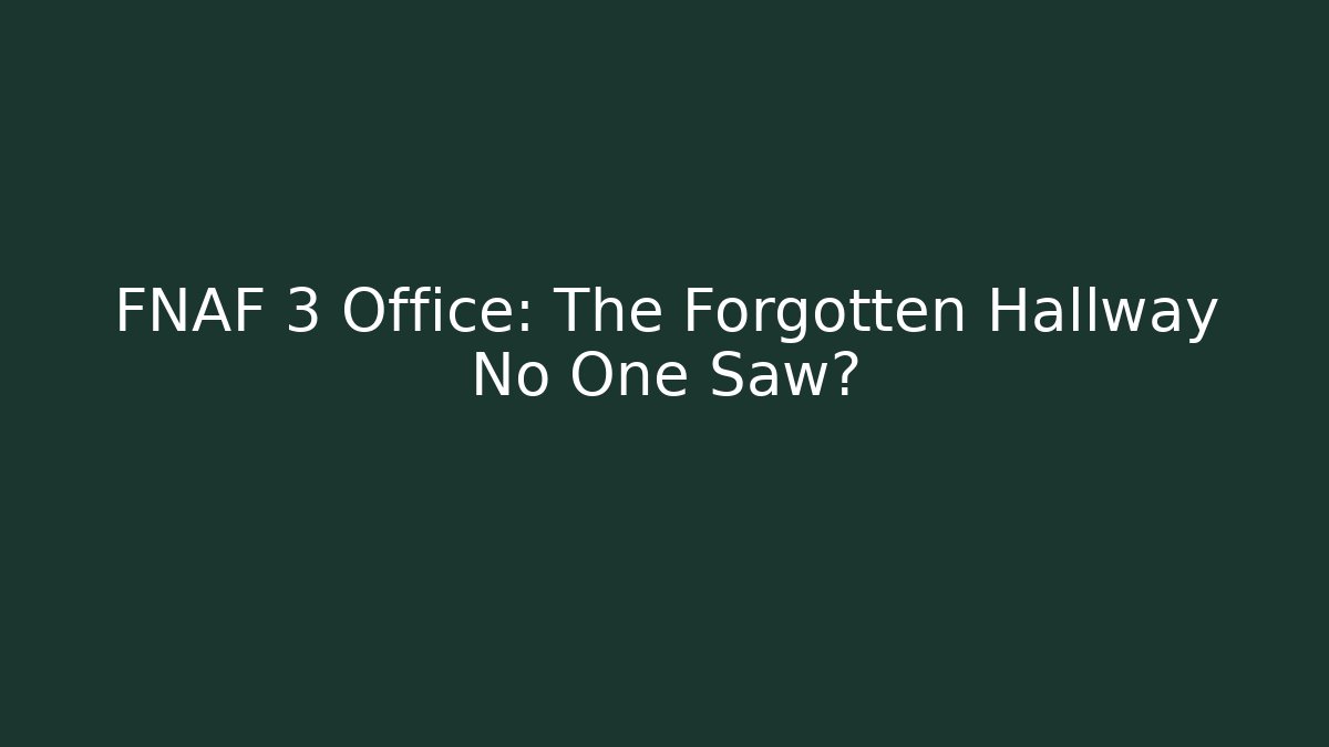 FNAF 3 Office: The Forgotten Hallway No One Saw?