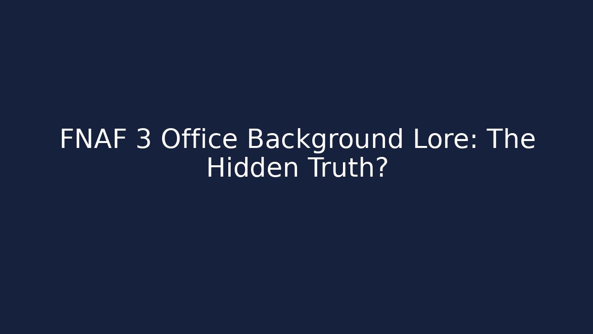FNAF 3 Office Background Lore: The Hidden Truth?