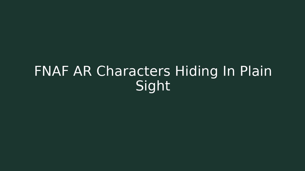 FNAF AR Characters Hiding In Plain Sight