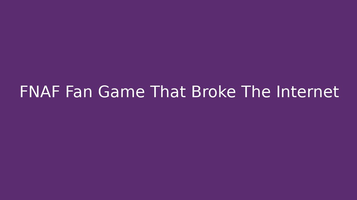 FNAF Fan Game That Broke The Internet