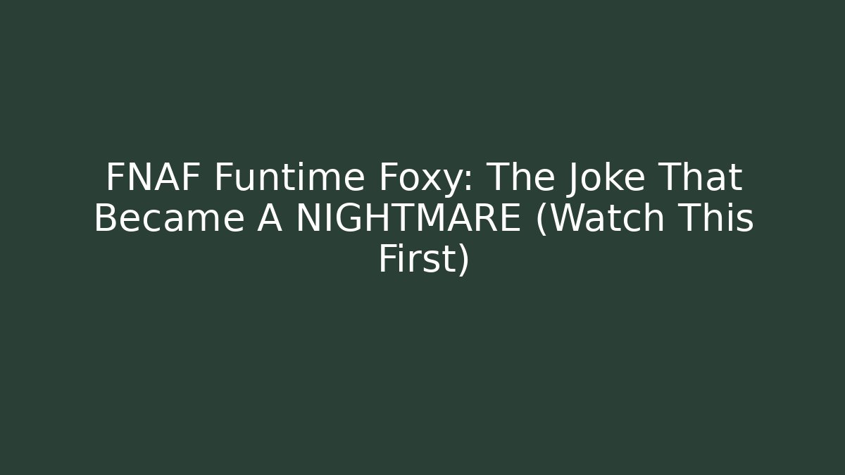 FNAF Funtime Foxy: The Joke That Became A NIGHTMARE (Watch This First)