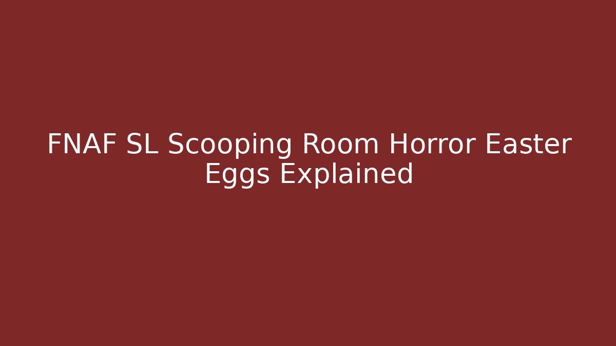 FNAF SL Scooping Room Horror Easter Eggs Explained