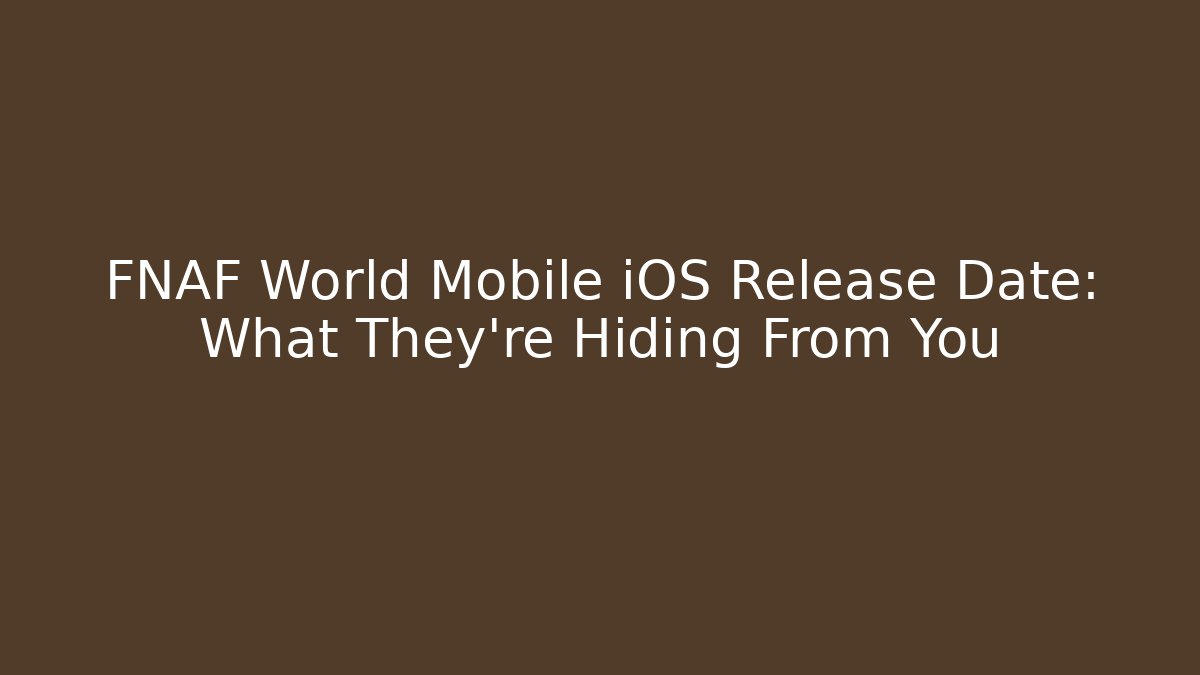 FNAF World Mobile iOS Release Date: What They're Hiding From You