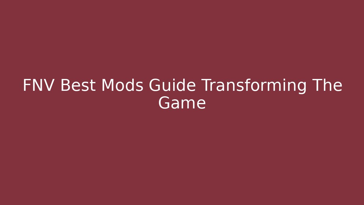 FNV Best Mods Guide Transforming The Game