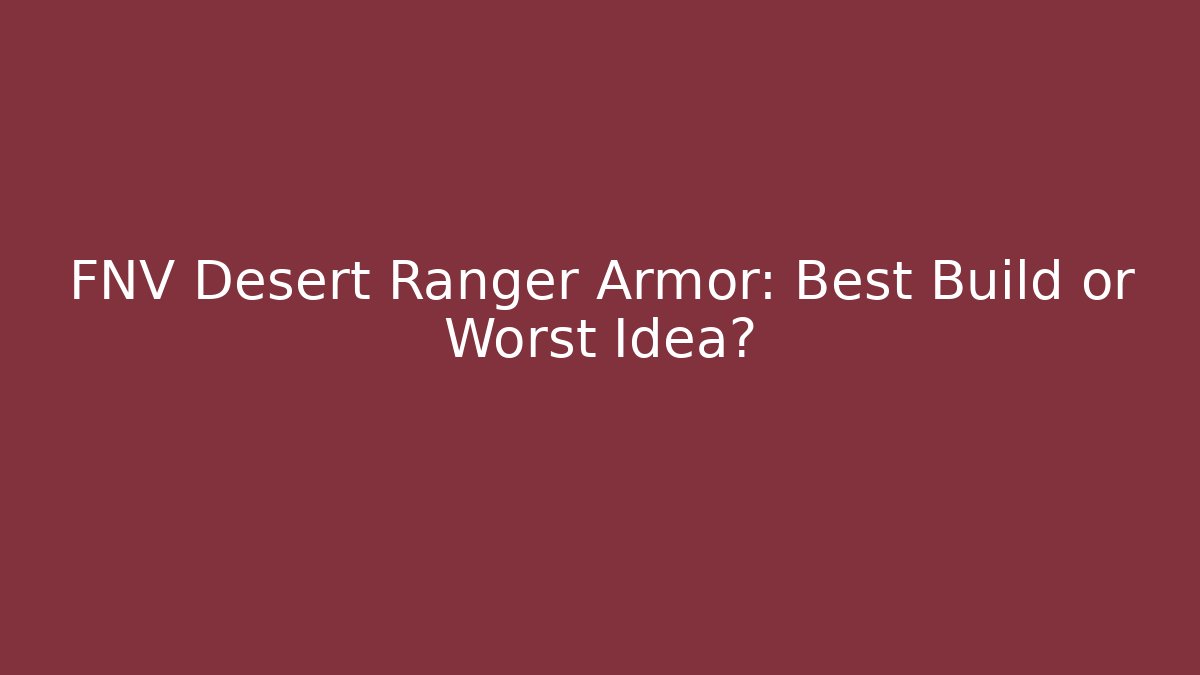 FNV Desert Ranger Armor: Best Build or Worst Idea?