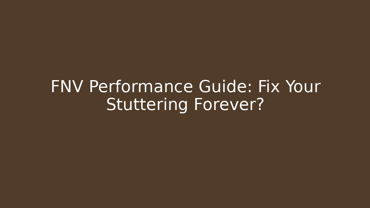 FNV Performance Guide: Fix Your Stuttering Forever?