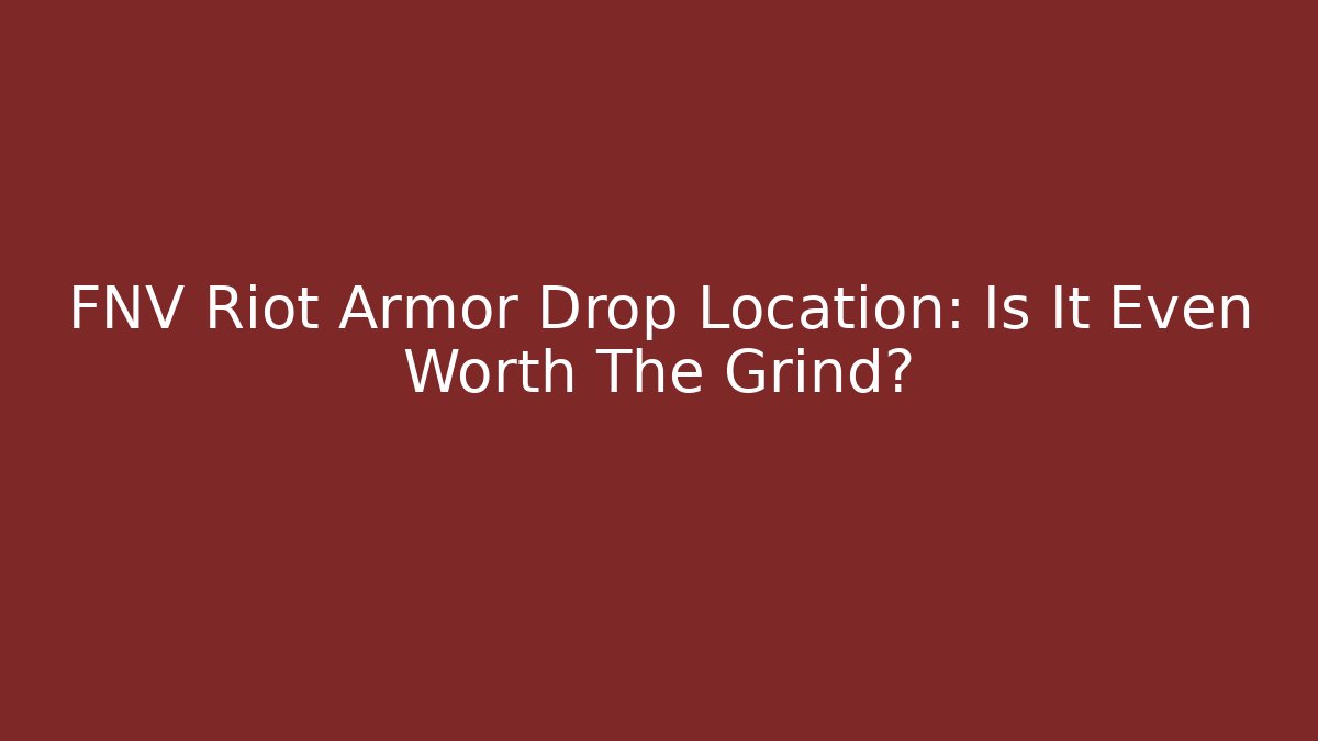 FNV Riot Armor Drop Location: Is It Even Worth The Grind?