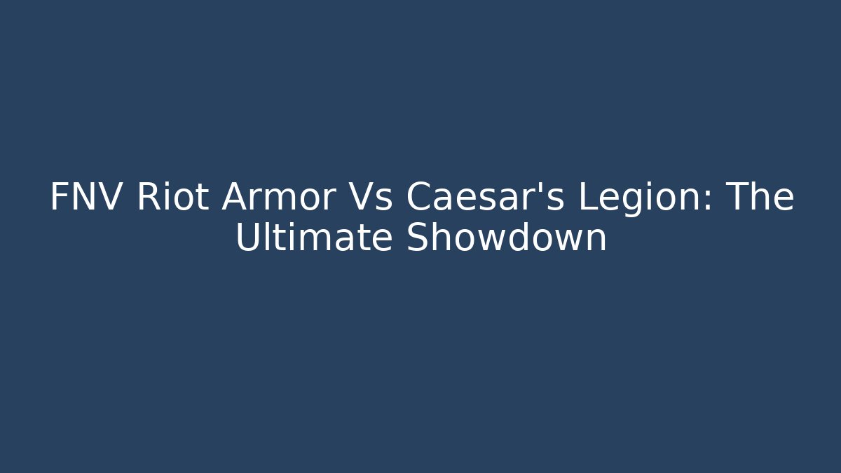 FNV Riot Armor Vs Caesar's Legion: The Ultimate Showdown