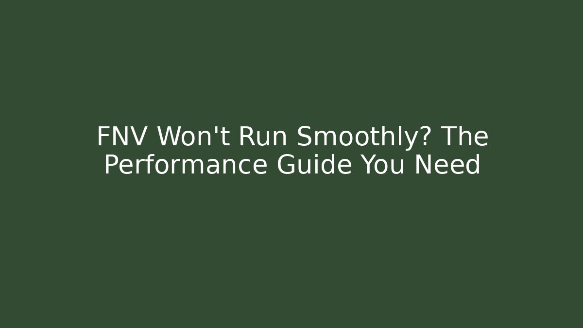 FNV Won't Run Smoothly? The Performance Guide You Need