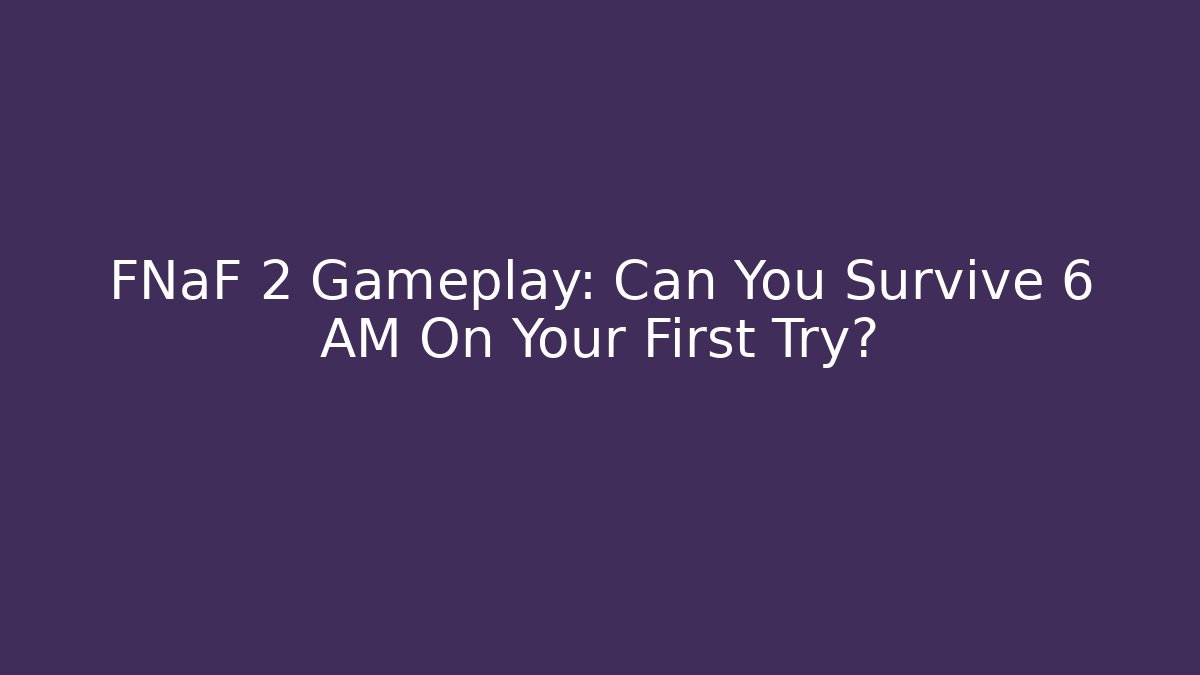 FNaF 2 Gameplay: Can You Survive 6 AM On Your First Try?