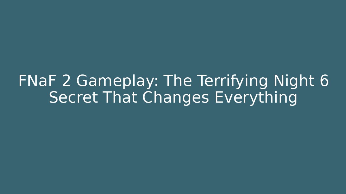 FNaF 2 Gameplay: The Terrifying Night 6 Secret That Changes Everything
