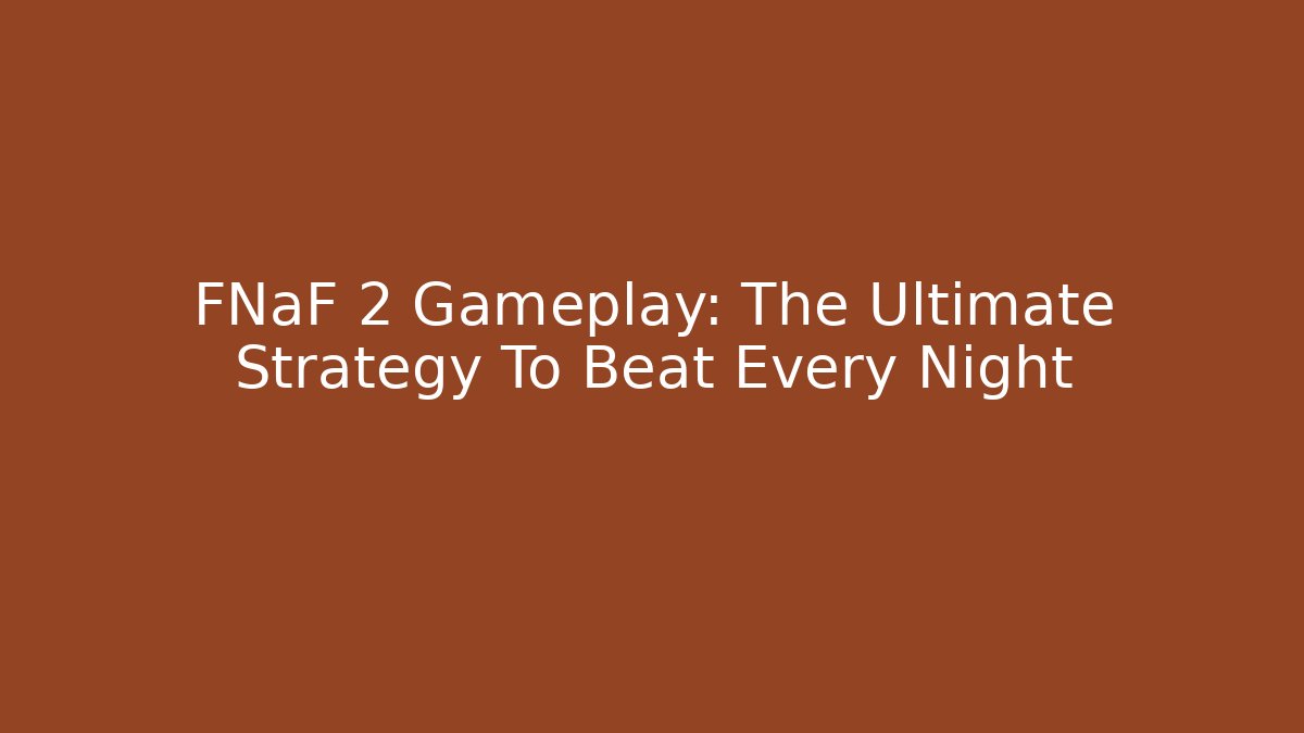 FNaF 2 Gameplay: The Ultimate Strategy To Beat Every Night