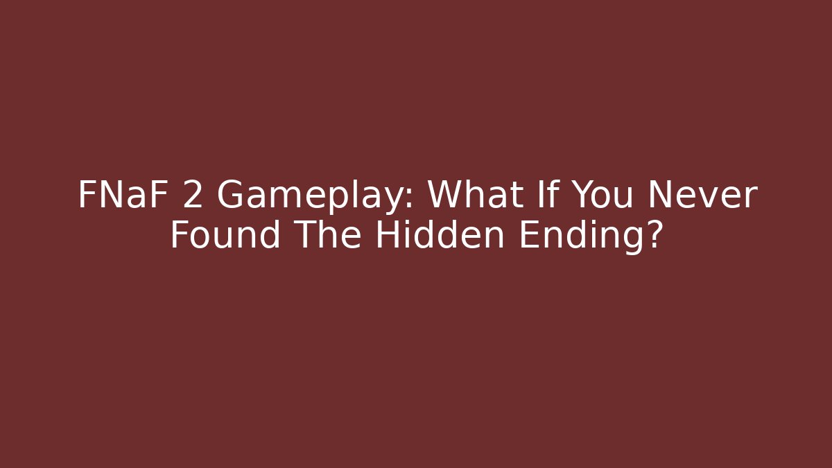 FNaF 2 Gameplay: What If You Never Found The Hidden Ending?