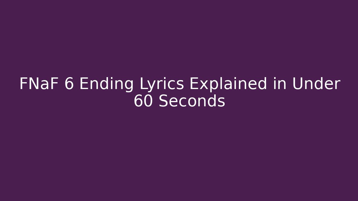 FNaF 6 Ending Lyrics Explained in Under 60 Seconds