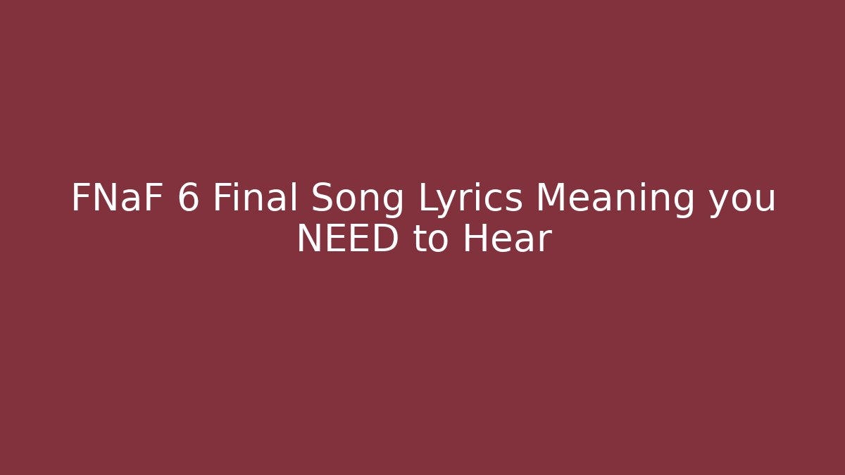 FNaF 6 Final Song Lyrics Meaning you NEED to Hear