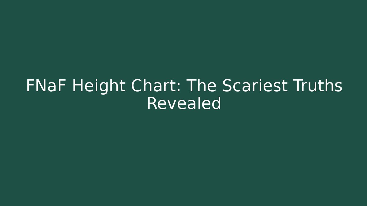 FNaF Height Chart: The Scariest Truths Revealed