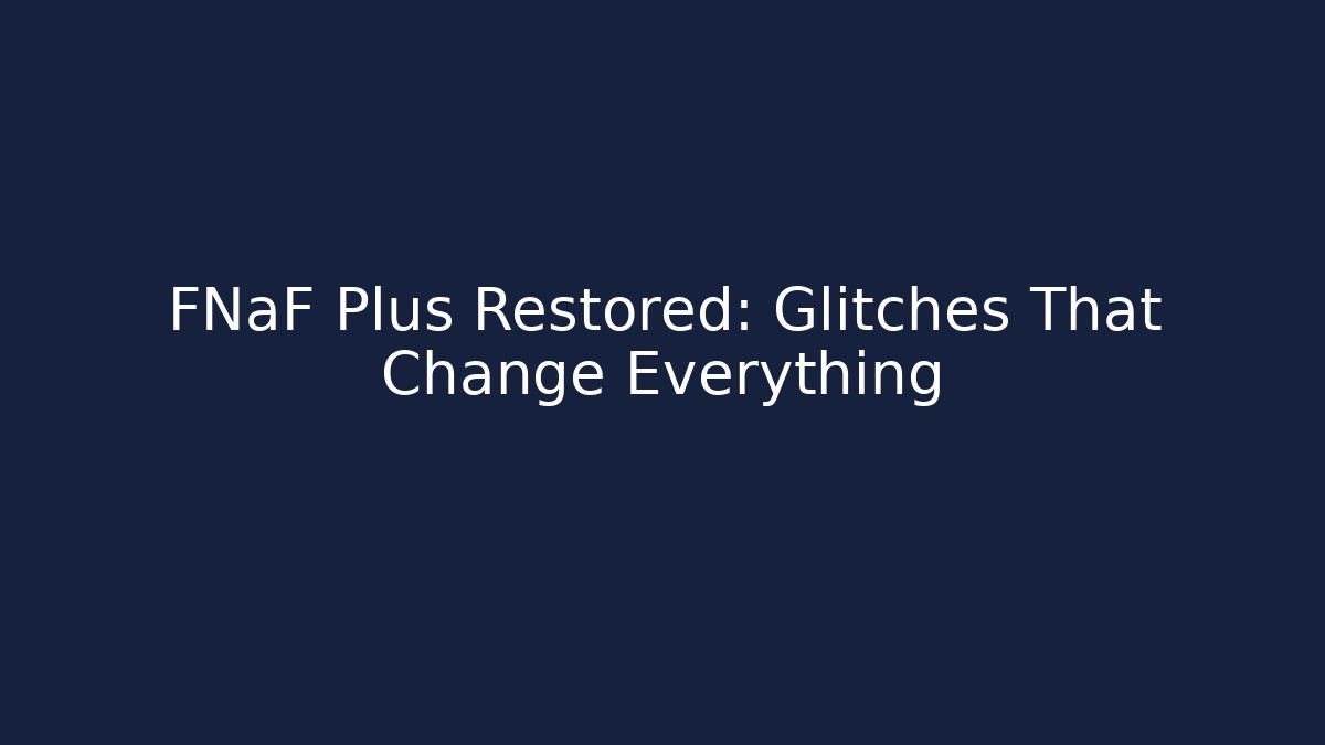 FNaF Plus Restored: Glitches That Change Everything - Celivion