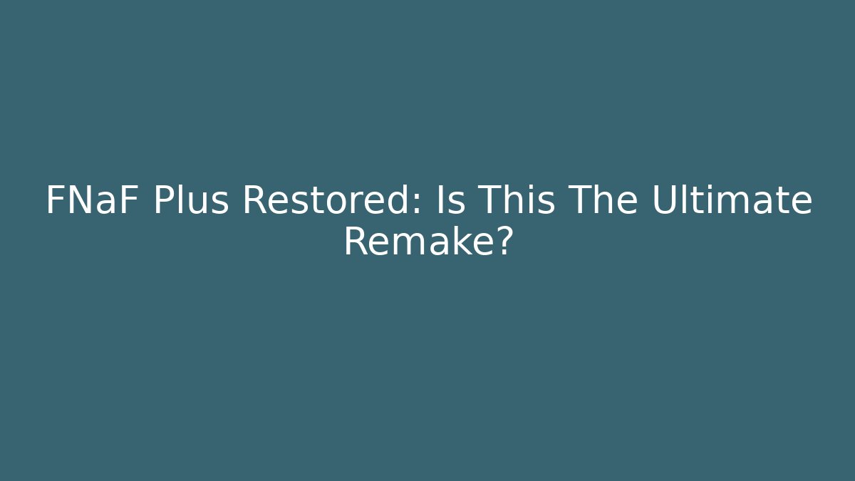FNaF Plus Restored: Is This The Ultimate Remake?