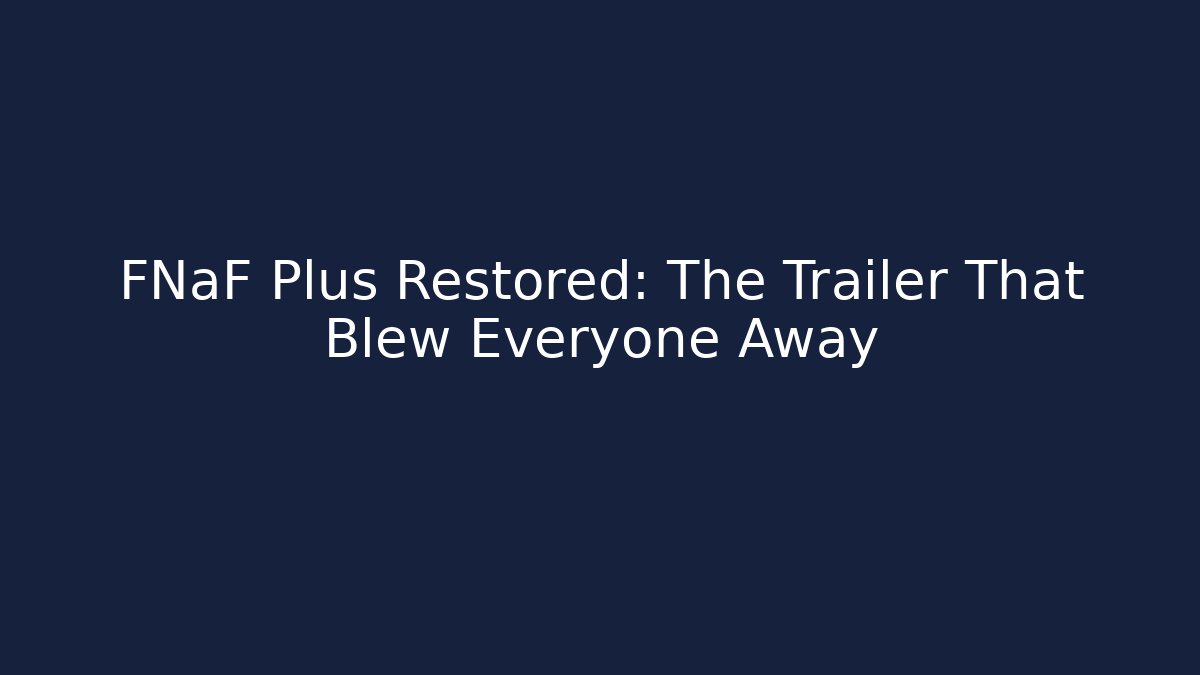 FNaF Plus Restored: The Trailer That Blew Everyone Away