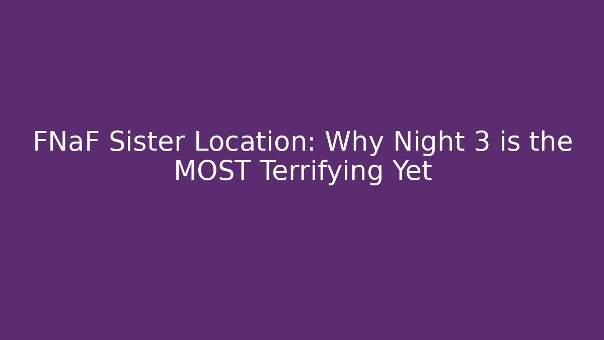 FNaF Sister Location: Why Night 3 is the MOST Terrifying Yet