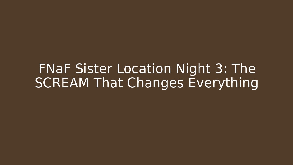 FNaF Sister Location Night 3: The SCREAM That Changes Everything