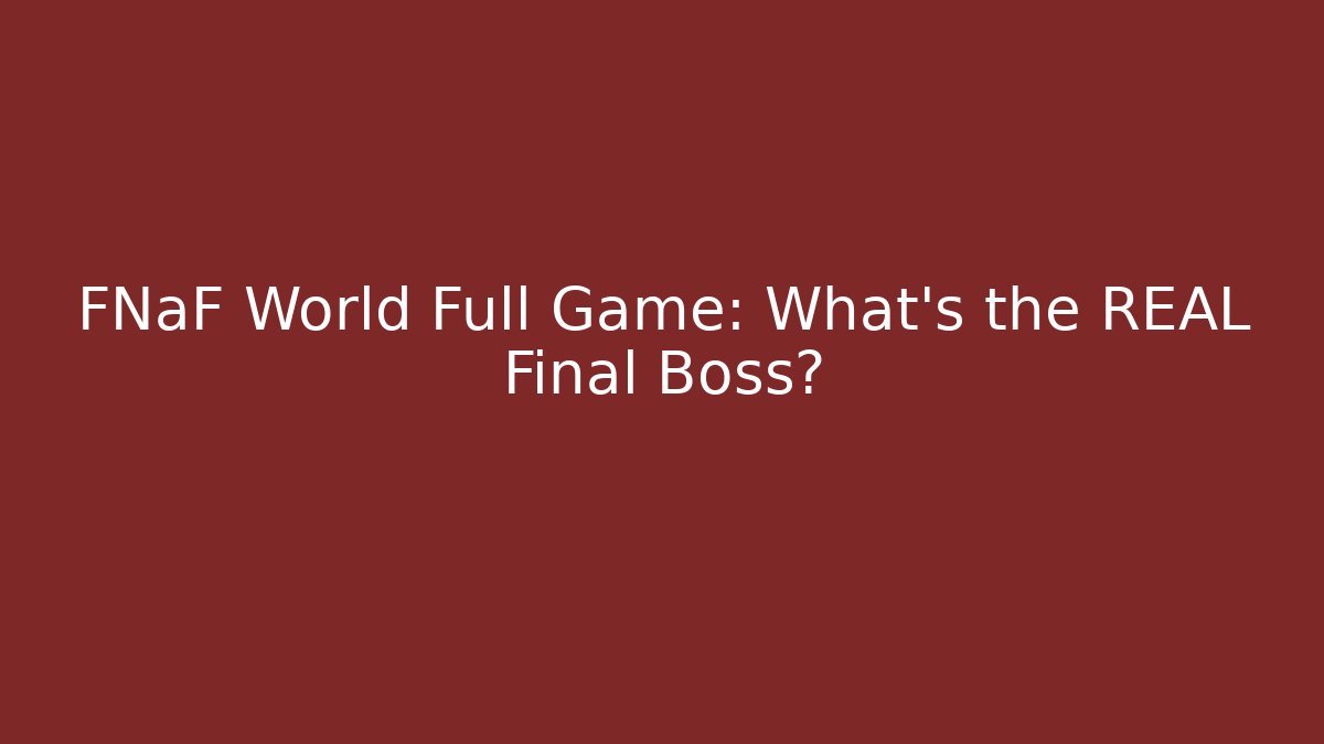 FNaF World Full Game: What's the REAL Final Boss?