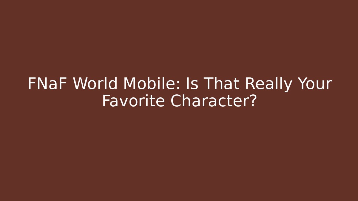 FNaF World Mobile: Is That Really Your Favorite Character?