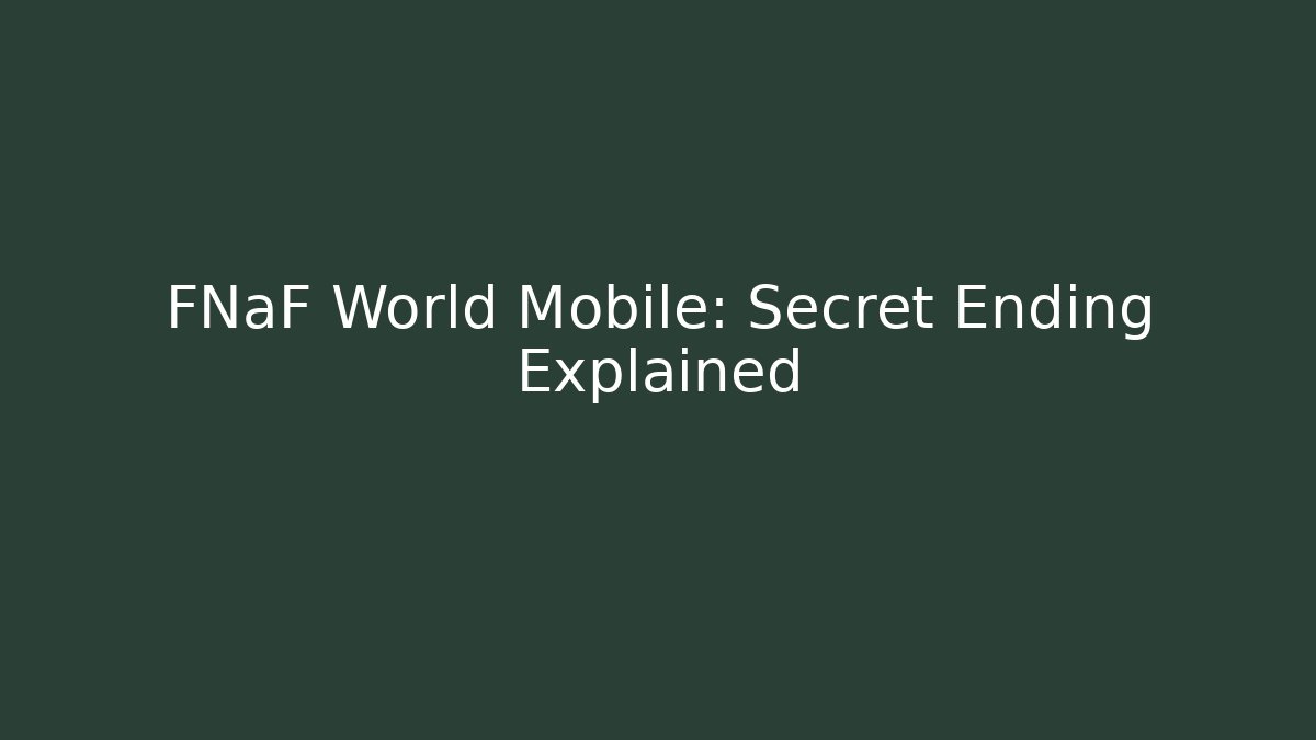 FNaF World Mobile: Secret Ending Explained
