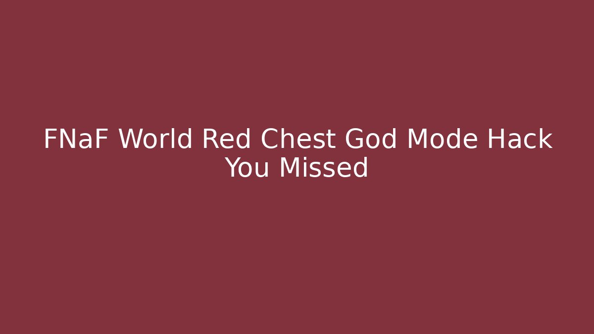 FNaF World Red Chest God Mode Hack You Missed