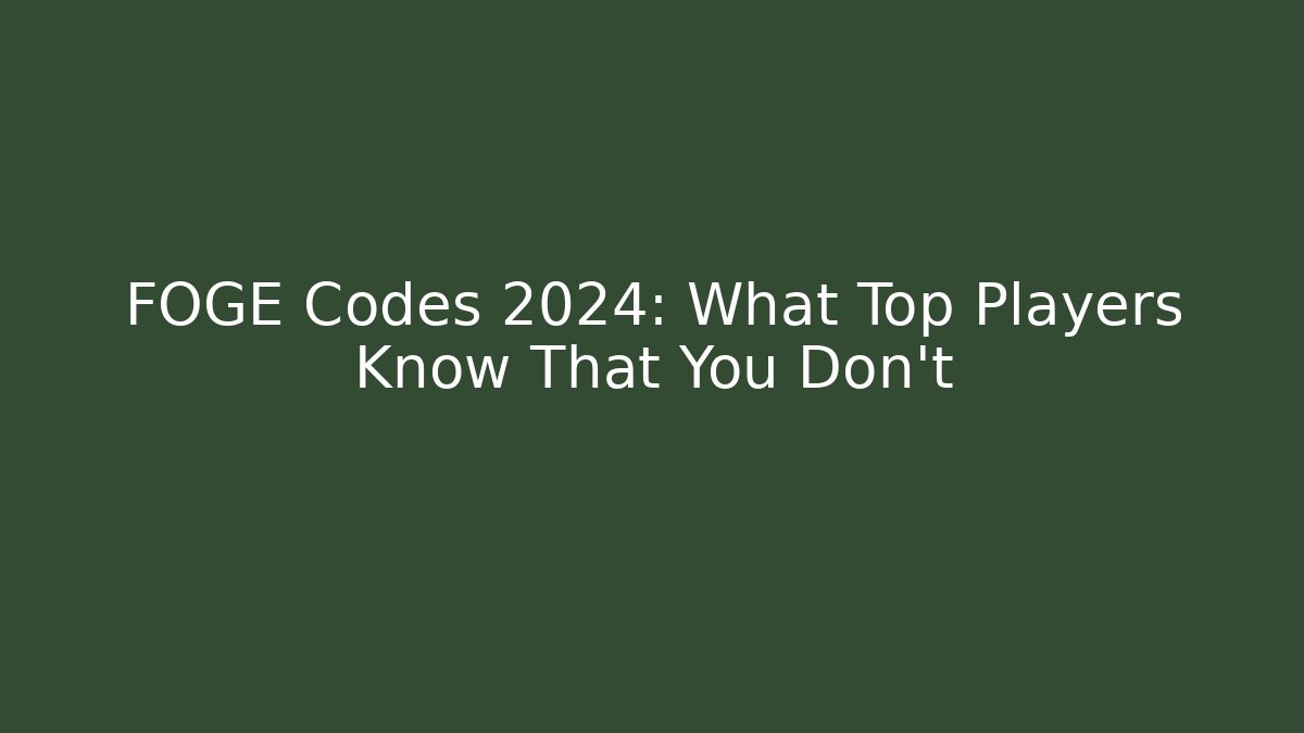 FOGE Codes 2024: What Top Players Know That You Don’t