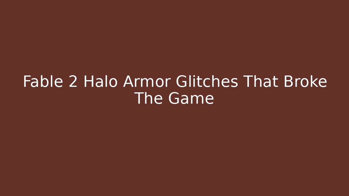 Fable 2 Halo Armor Glitches That Broke The Game - Celivion