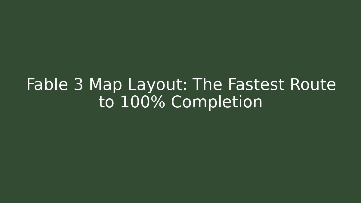 Fable 3 Map Layout: The Fastest Route to 100% Completion